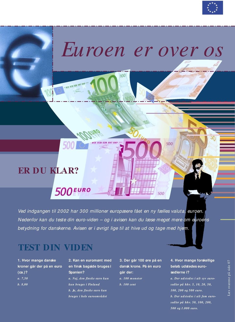 Hvor mange danske kroner går der på en euro (ca.)? a. 7,50 b. 8,00 2. Kan en euromønt med en finsk bagside bruges i Spanien? a. Nej, den finske euro kan kun bruges i Finland b.