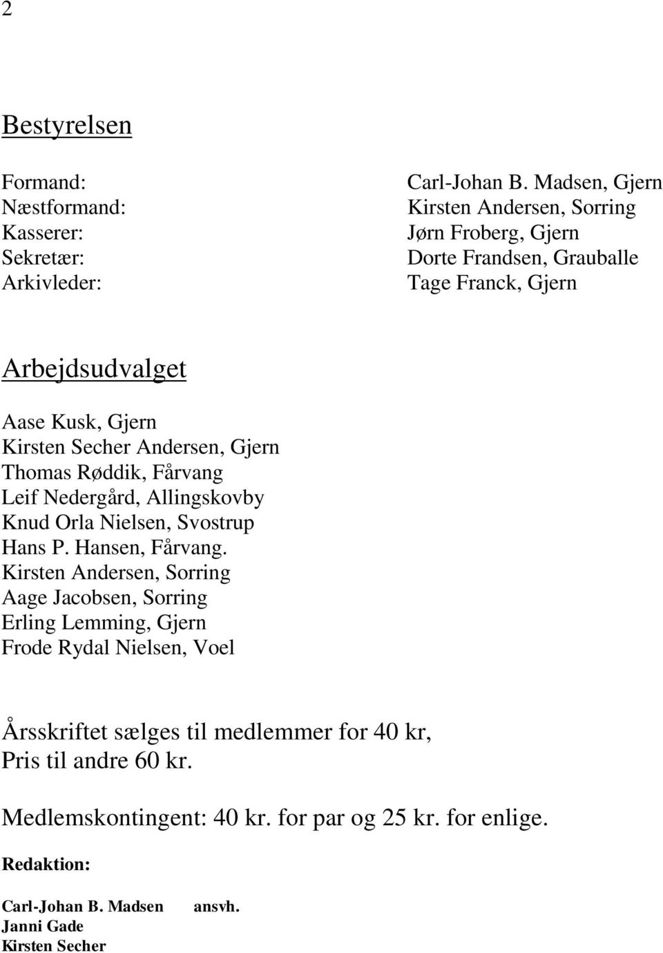 Andersen, Gjern Thomas Røddik, Fårvang Leif Nedergård, Allingskovby Knud Orla Nielsen, Svostrup Hans P. Hansen, Fårvang.