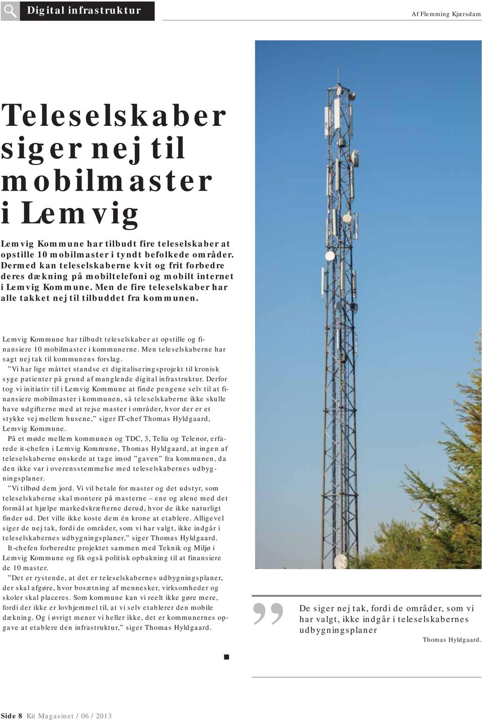 Lemvig Kommune har tilbudt teleselskaber at opstille og finansiere 10 mobilmaster i kommunerne. Men teleselskaberne har sagt nej tak til kommunens forslag.