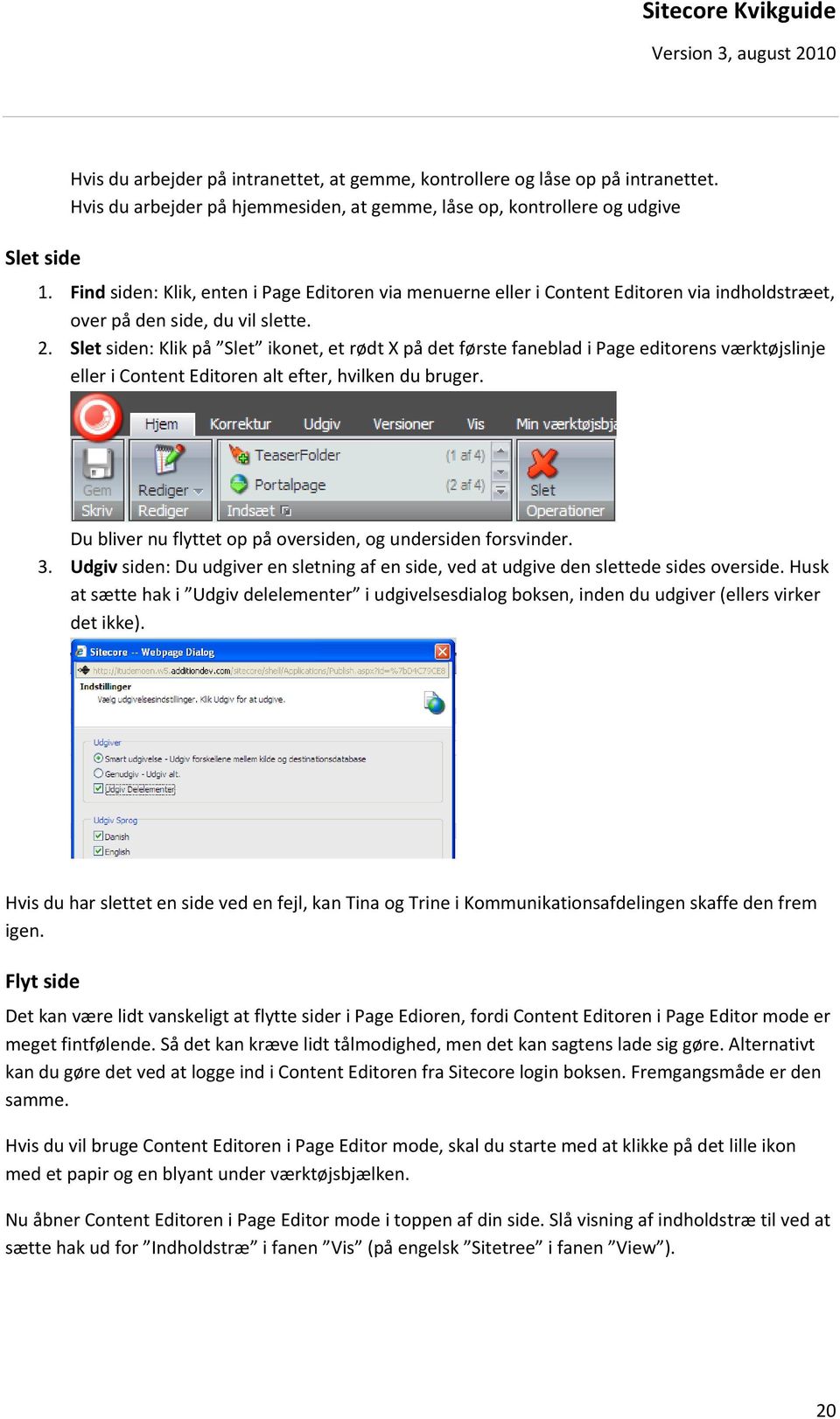 Slet siden: Klik på Slet ikonet, et rødt X på det første faneblad i Page editorens værktøjslinje eller i Content Editoren alt efter, hvilken du bruger.
