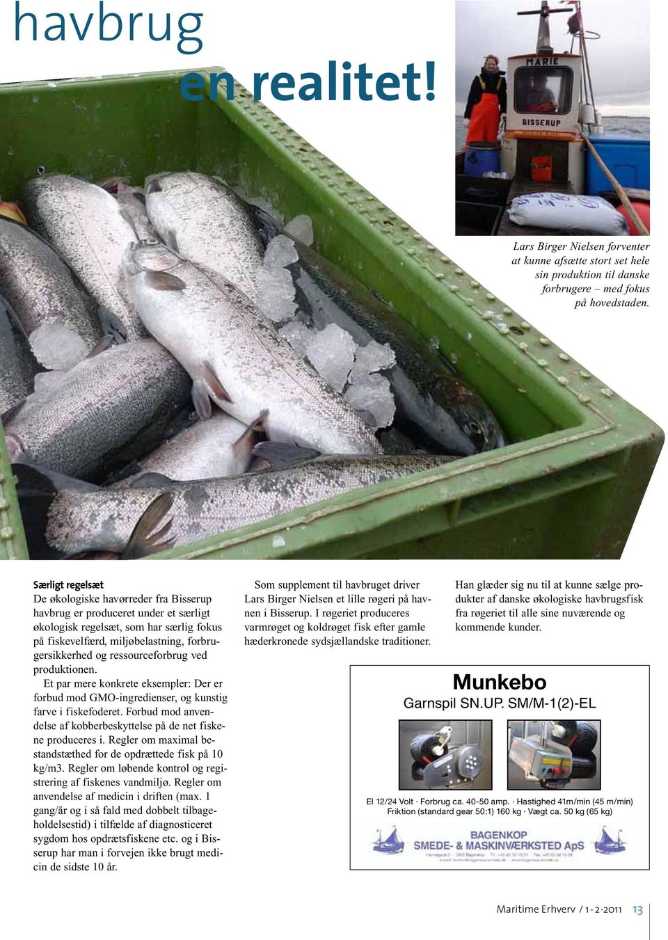 ressourceforbrug ved produktionen. Et par mere konkrete eksempler: Der er forbud mod GMO-ingredienser, og kunstig farve i fiskefoderet.