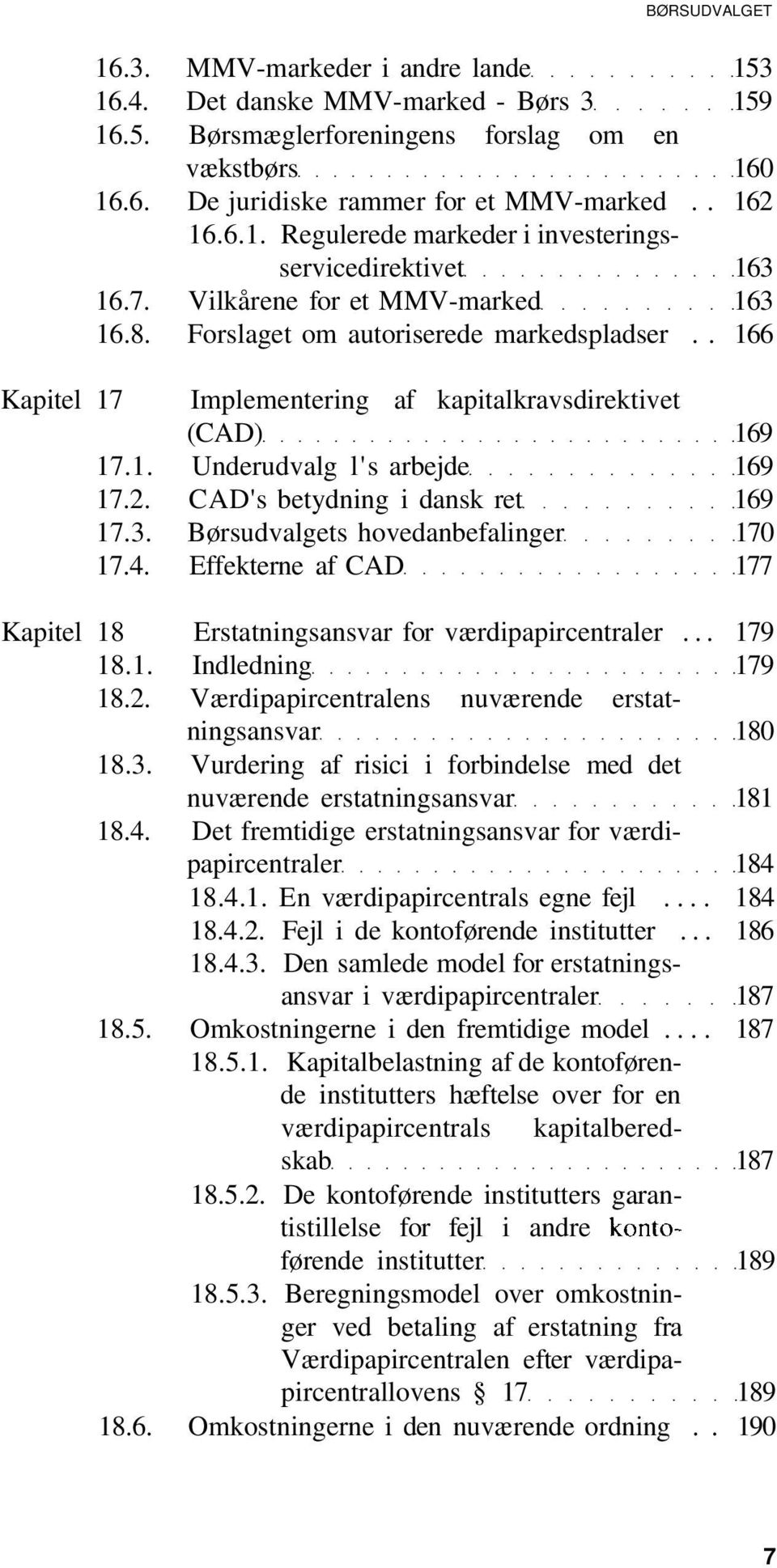 . 166 Kapitel 17 Implementering af kapitalkravsdirektivet (CAD) 169 17.1. Underudvalg l's arbejde 169 17.2. CAD's betydning i dansk ret 169 17.3. Børsudvalgets hovedanbefalinger 170 17.4.
