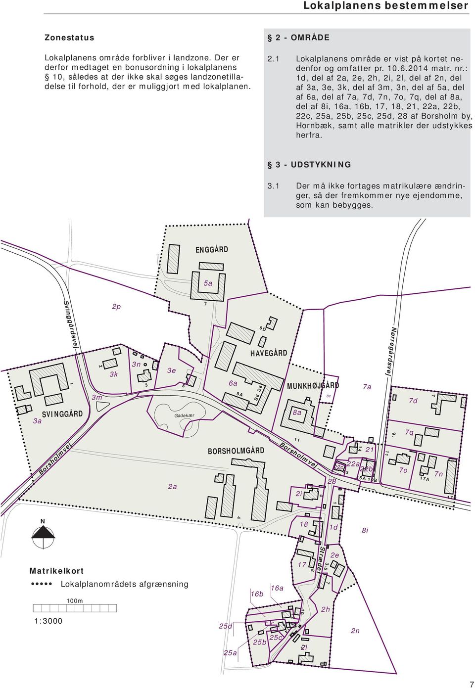 1 Lokalplanens område er vist på kortet nedenfor og omfatter pr. 10.6.2014 matr. nr.