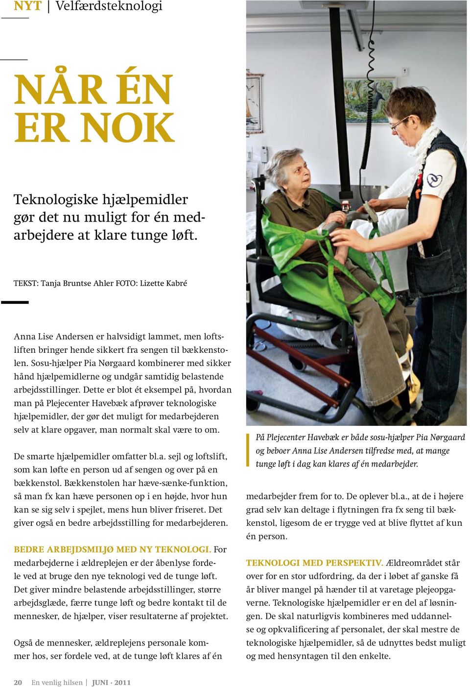 Sosu-hjælper Pia Nørgaard kombinerer med sikker hånd hjælpemidlerne og undgår samtidig belastende arbejdsstillinger.