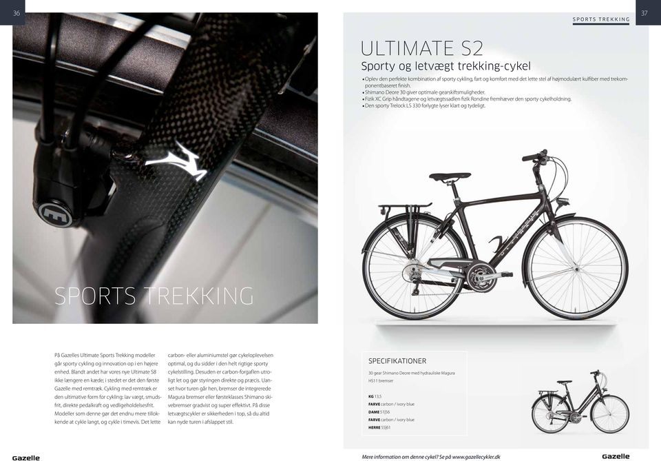 Den sporty Trelock LS 330 forlygte lyser klart og tydeligt. 37 SPORTS TREKKING På Gazelles Ultimate Sports Trekking modeller går sporty cykling og innovation op i en højere enhed.