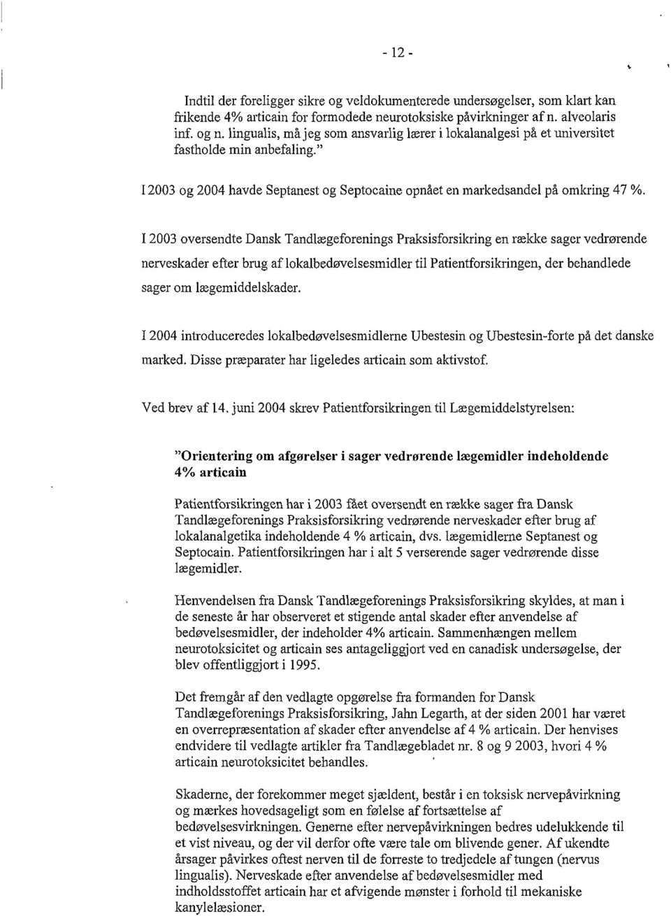 12003 oversendte Dansk Tandlægeforenings Praksisforsikring en række sager vedrørende nerveskader efter brug af lokalbedøvelsesmidler til Patientforsikringen, der behandlede sager om lægemiddel skader.
