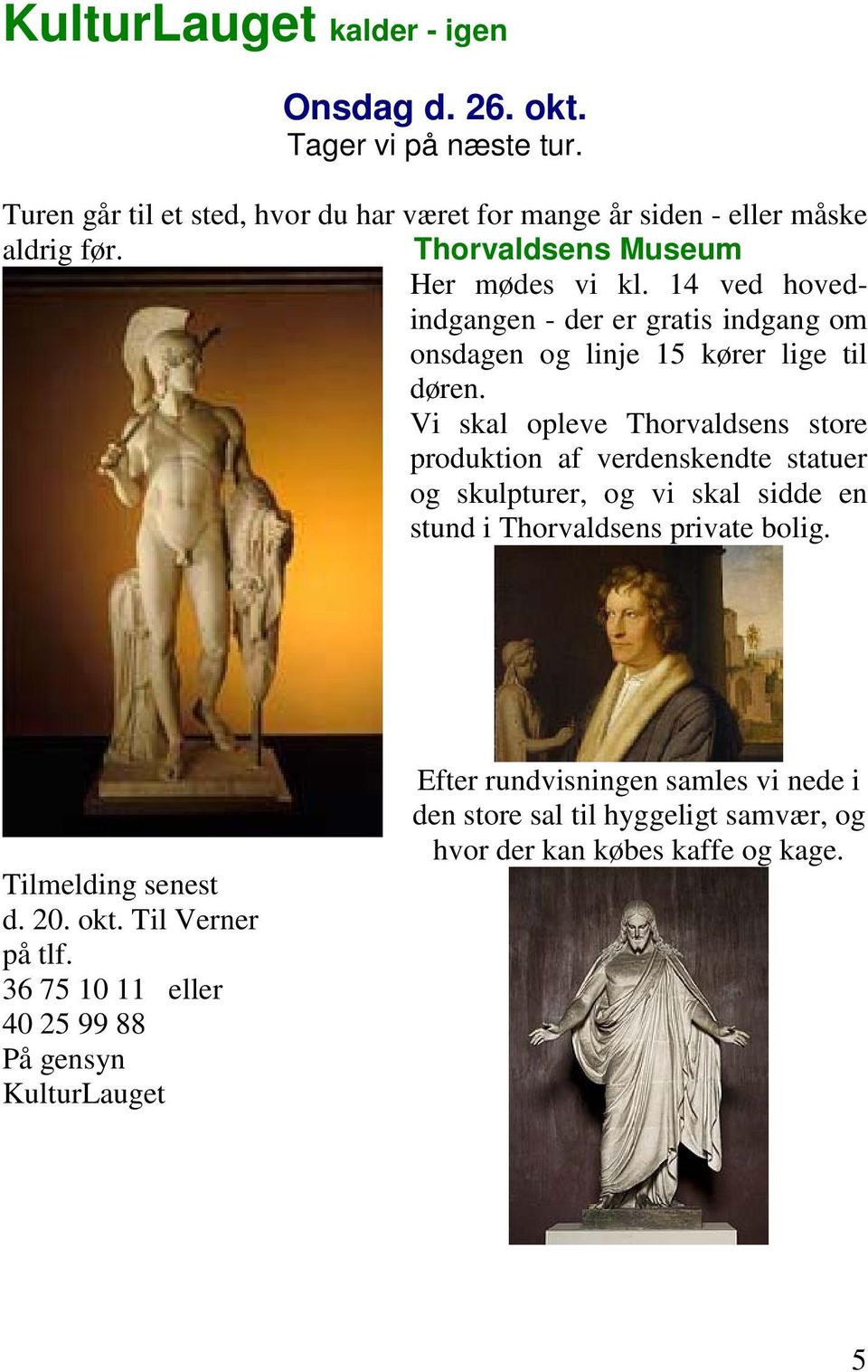Vi skal opleve Thorvaldsens store produktion af verdenskendte statuer og skulpturer, og vi skal sidde en stund i Thorvaldsens private bolig.