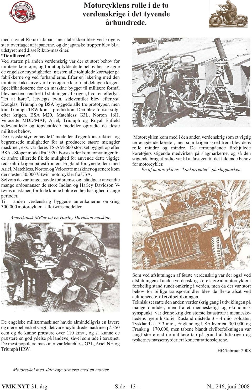 Ved starten på anden verdenskrig var der et stort behov for militære køretøjer, og for at opfylde dette behov beslaglagde de engelske myndigheder næsten alle tohjulede køretøjer på fabrikkerne og ved