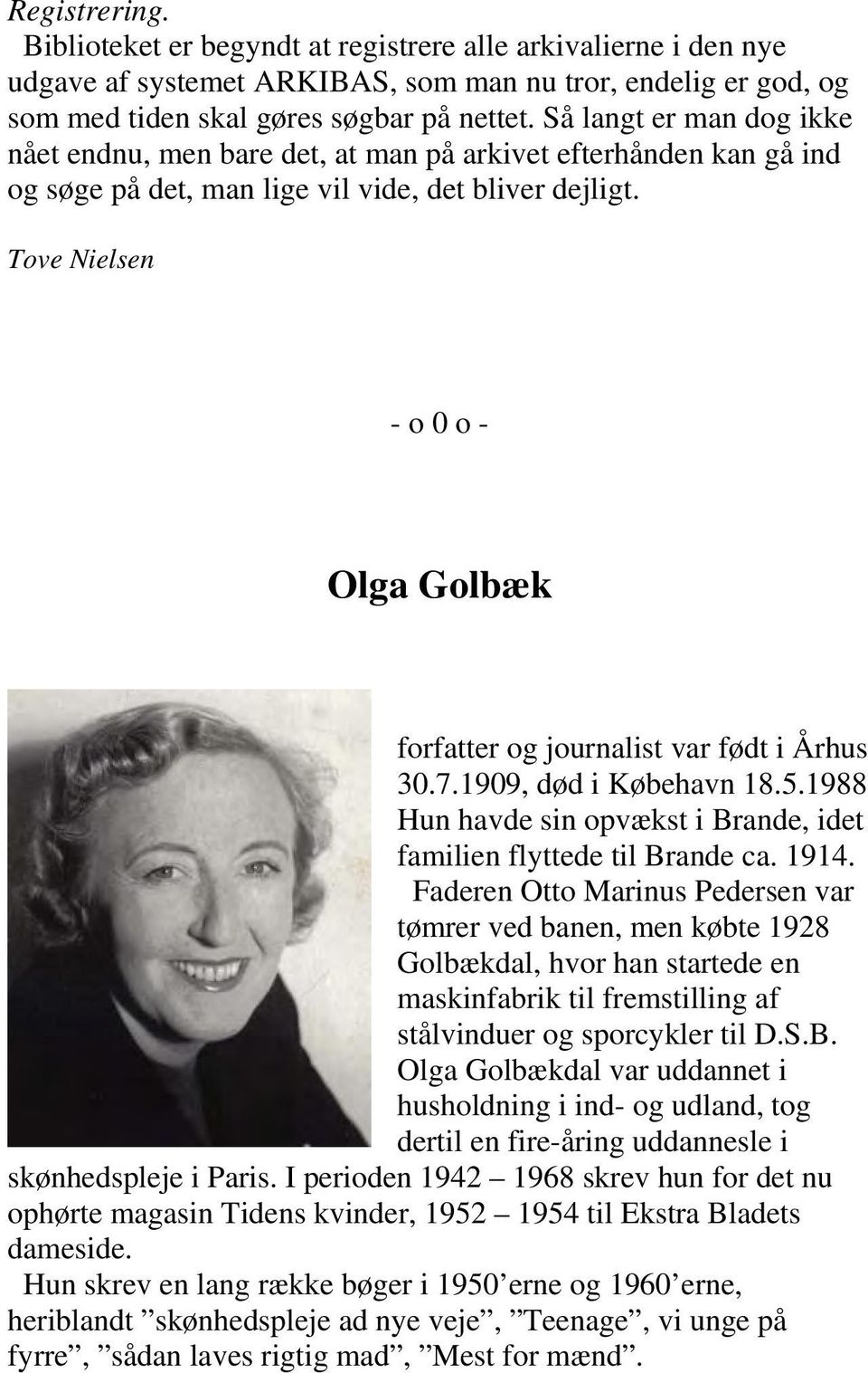 Tove Nielsen - o 0 o - Olga Golbæk forfatter og journalist var født i Århus 30.7.1909, død i Købehavn 18.5.1988 Hun havde sin opvækst i Brande, idet familien flyttede til Brande ca. 1914.