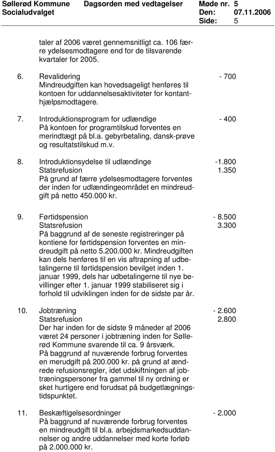 Introduktionsprogram for udlændige På kontoen for programtilskud forventes en merindtægt på bl.a. gebyrbetaling, dansk-prøve og resultatstilskud m.v. 8.