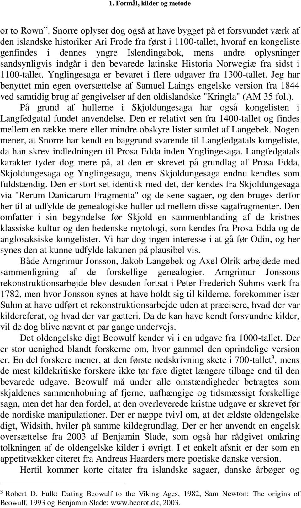 oplysninger sandsynligvis indgår i den bevarede latinske Historia Norwegiæ fra sidst i 1100-tallet. Ynglingesaga er bevaret i flere udgaver fra 1300-tallet.