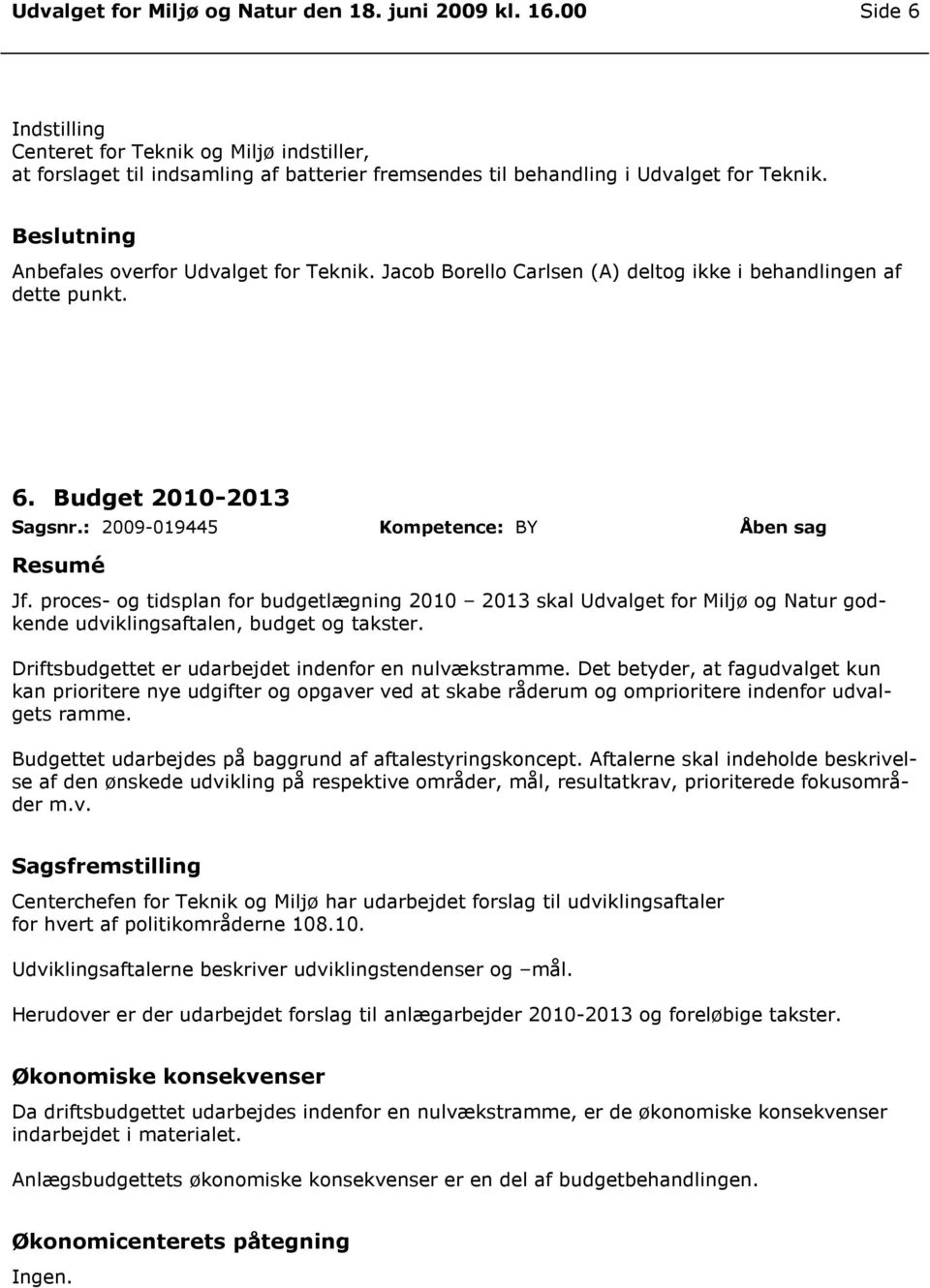proces- og tidsplan for budgetlægning 2010 2013 skal Udvalget for Miljø og Natur godkende udviklingsaftalen, budget og takster. Driftsbudgettet er udarbejdet indenfor en nulvækstramme.