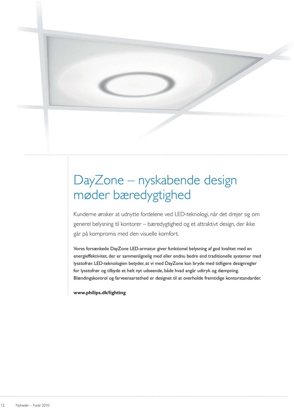 Vores forsænkede DayZone LED-armatur giver funktionel belysning af god kvalitet med en energieffektivitet, der er sammenlignelig med eller endnu bedre end traditionelle systemer med