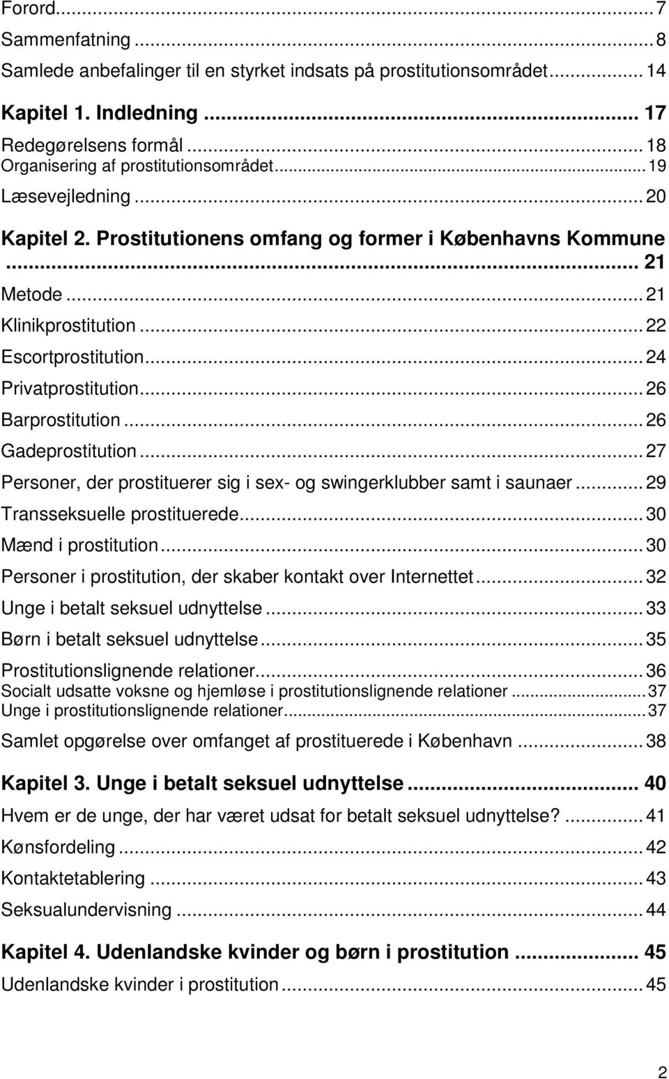 ..26 Gadeprostitution...27 Personer, der prostituerer sig i sex- og swingerklubber samt i saunaer...29 Transseksuelle prostituerede...30 Mænd i prostitution.