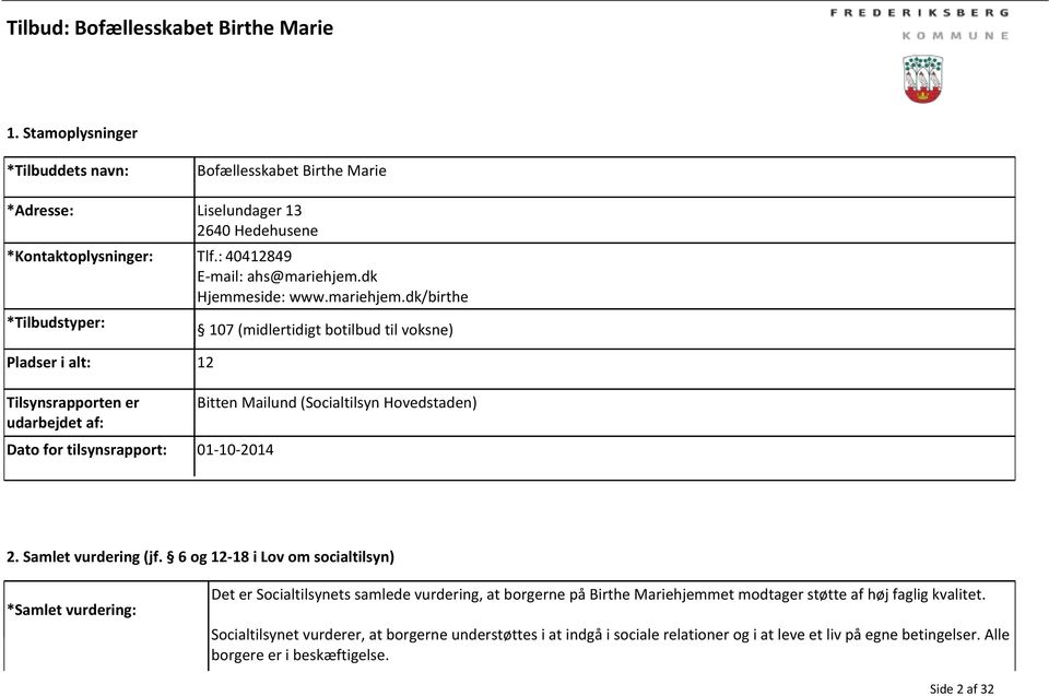 dk/birthe 107 (midlertidigt botilbud til voksne) Pladser i alt: 12 Tilsynsrapporten er udarbejdet af: Dato for tilsynsrapport: Bitten Mailund (Socialtilsyn Hovedstaden) 01-10-2014 2.