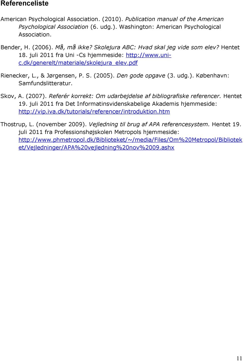 Den gode opgave (3. udg.). København: Samfundslitteratur. Skov, A. (2007). Referér korrekt: Om udarbejdelse af bibliografiske referencer. Hentet 19.