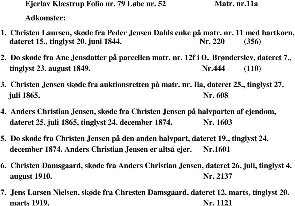 , tinglyst 27. juli 1865. Nr. 608 4. Anders Christian Jensen, skøde fra Christen Jensen på halvparten af ejendom, dateret 25. juli 1865, tinglyst 24. december 1874. Nr. 1603 5.