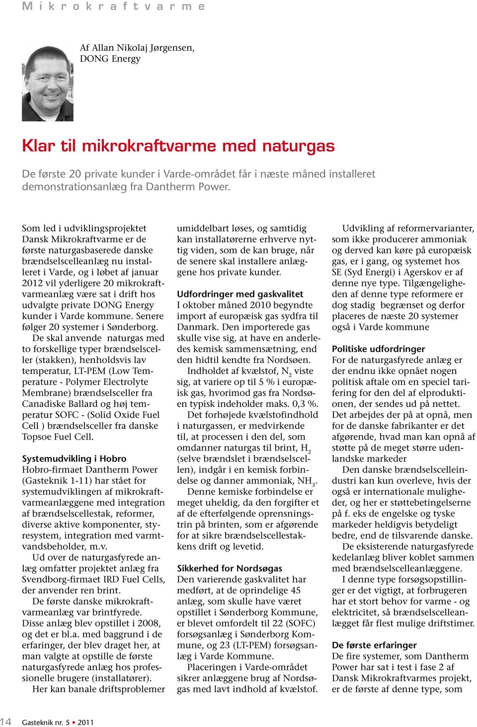 Som led i udviklingsprojektet Dansk Mikrokraftvarme er de første naturgasbaserede danske brændselscelleanlæg nu installeret i Varde, og i løbet af januar 2012 vil yderligere 20 mikrokraftvarmeanlæg