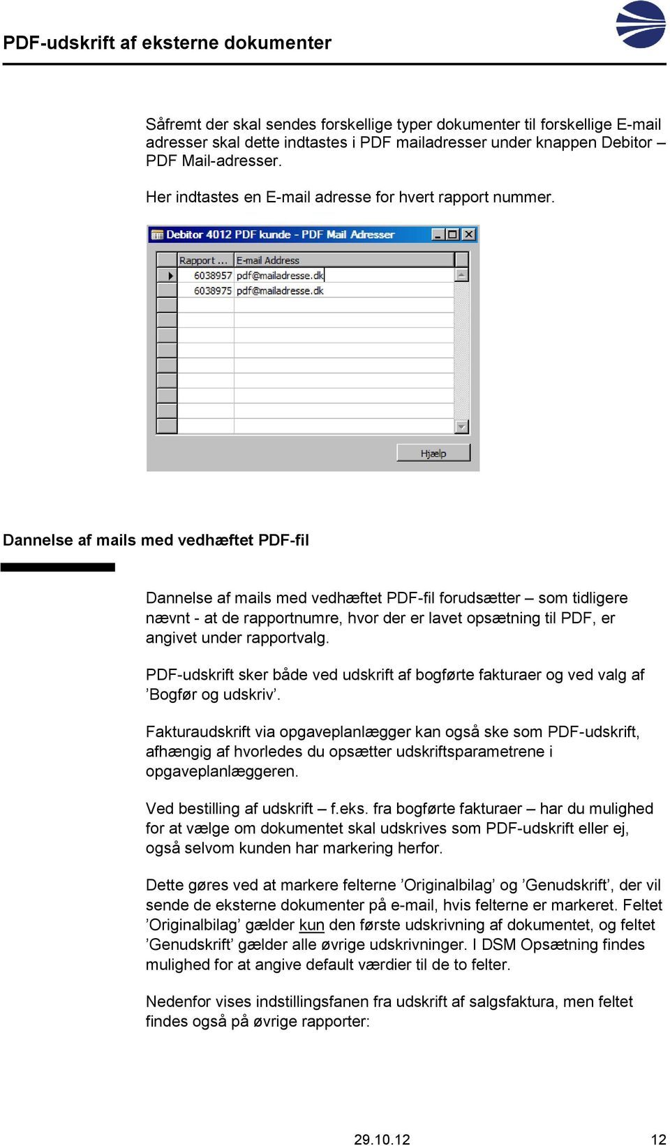 Dannelse af mails med vedhæftet PDF-fil Dannelse af mails med vedhæftet PDF-fil forudsætter som tidligere nævnt - at de rapportnumre, hvor der er lavet opsætning til PDF, er angivet under rapportvalg.