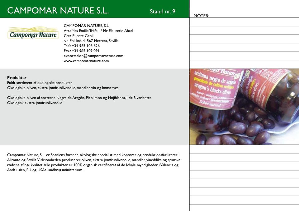 Økologiske oliven af sorterne Negra de Aragón, Picolimón og Hojiblanca, i alt 8 varianter Økologisk ekstra jomfruolivenolie Campomar Nature, S.L.