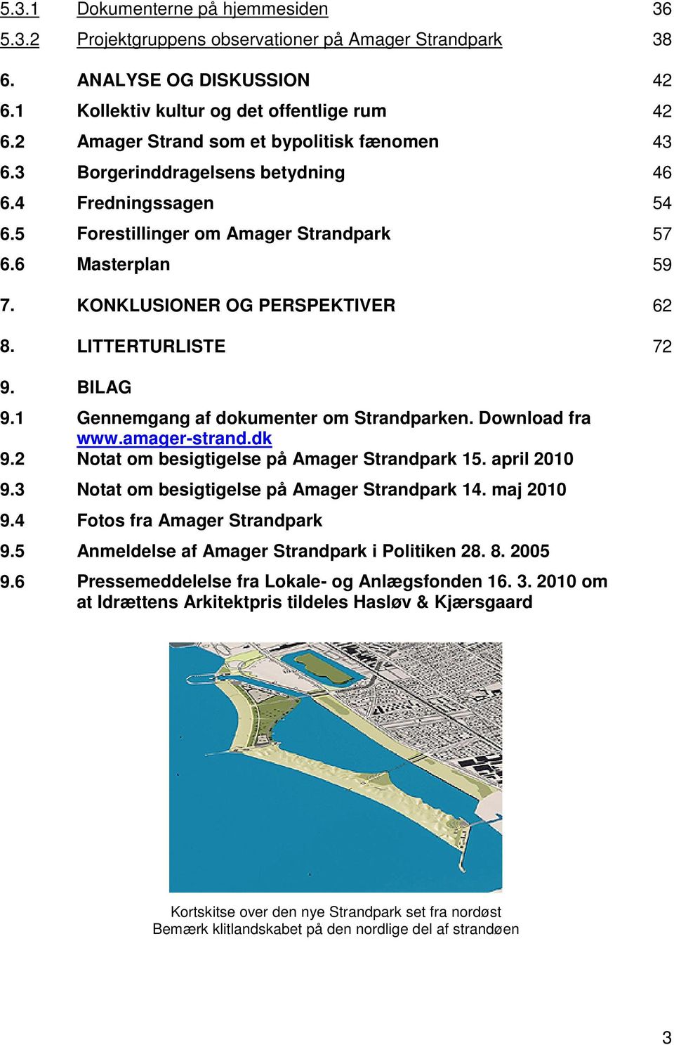 KONKLUSIONER OG PERSPEKTIVER 62 8. LITTERTURLISTE 72 9. BILAG 9.1 Gennemgang af dokumenter om Strandparken. Download fra www.amager-strand.dk 9.2 Notat om besigtigelse på Amager Strandpark 15.