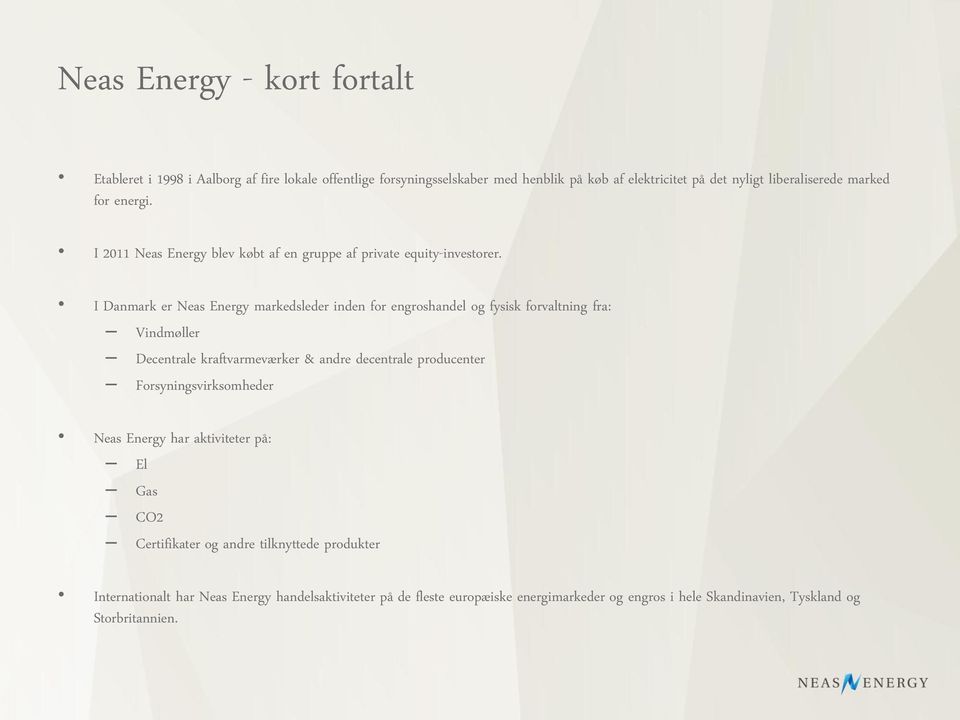 I Danmark er Neas Energy markedsleder inden for engroshandel og fysisk forvaltning fra: Vindmøller Decentrale kraftvarmeværker & andre decentrale producenter