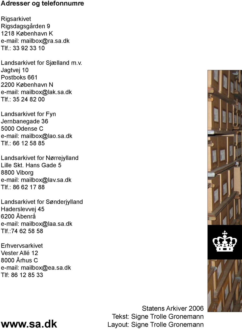 Hans Gade 5 8800 Viborg e-mail: mailbox@lav.sa.dk Tlf.: 86 62 17 88 Landsarkivet for Sønderjylland Haderslevvej 45 6200 Åbenrå e-mail: mailbox@laa.sa.dk Tlf.:74 62 58 58 Erhvervsarkivet Vester Allé 12 8000 Århus C e-mail: mailbox@ea.