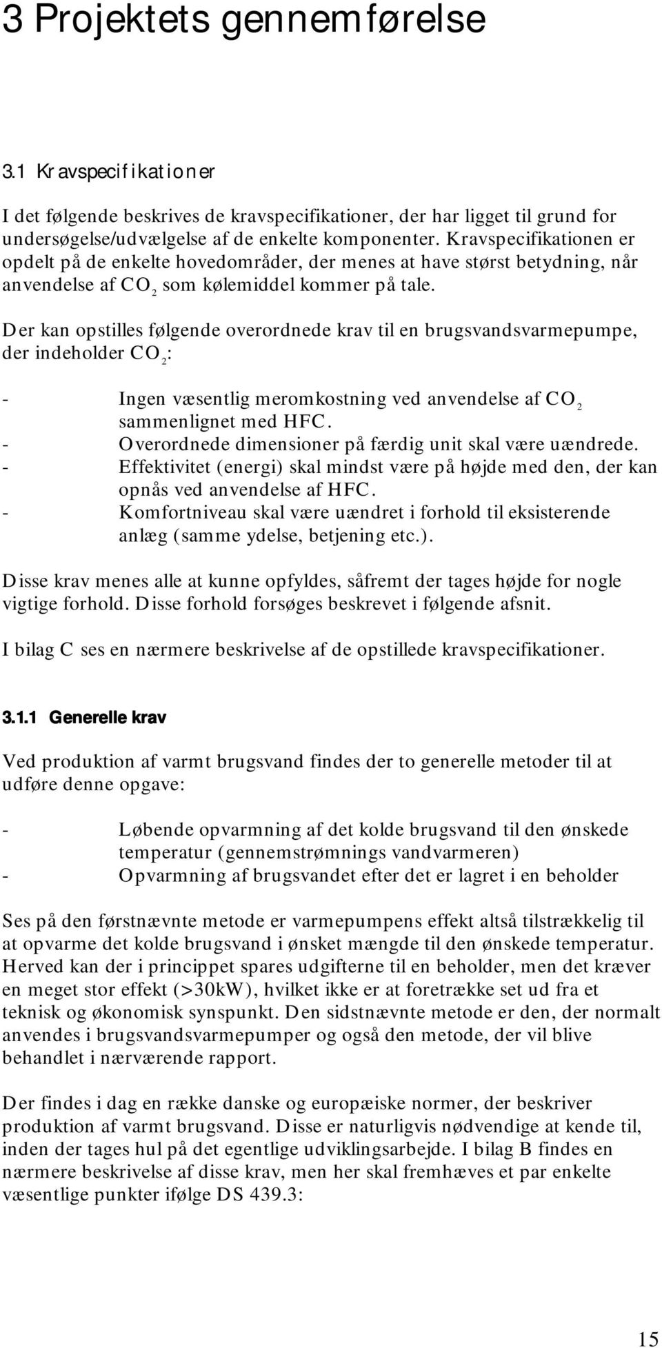 Der kan opstilles følgende overordnede krav til en brugsvandsvarmepumpe, der indeholder CO 2 : - Ingen væsentlig meromkostning ved anvendelse af CO 2 sammenlignet med HFC.