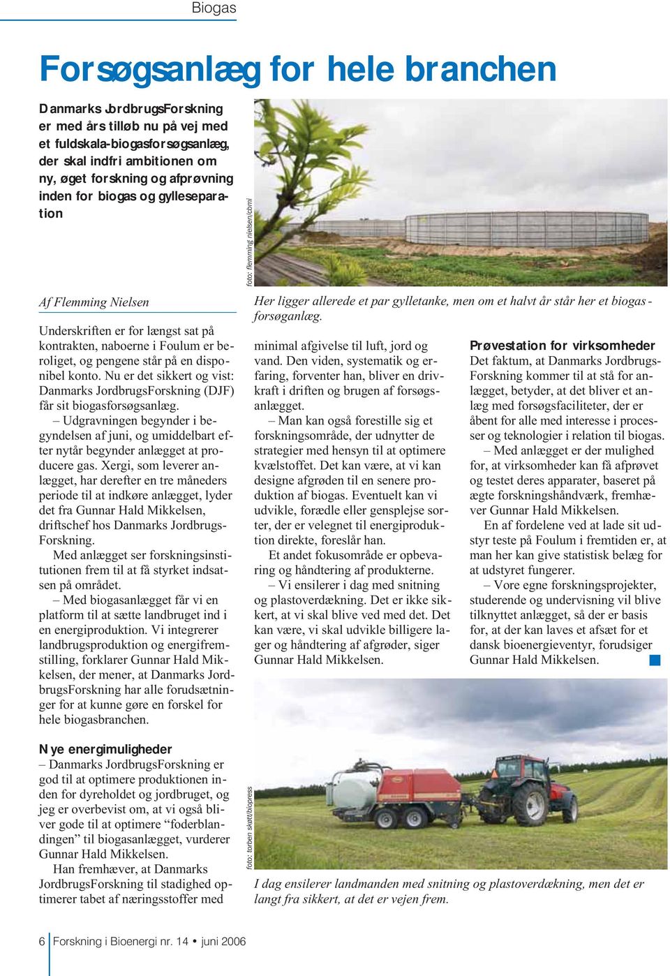 Nu er det sikkert og vist: Danmarks JordbrugsForskning (DJF) får sit biogasforsøgsanlæg. Udgravningen begynder i begyndelsen af juni, og umiddelbart efter nytår begynder anlægget at producere gas.