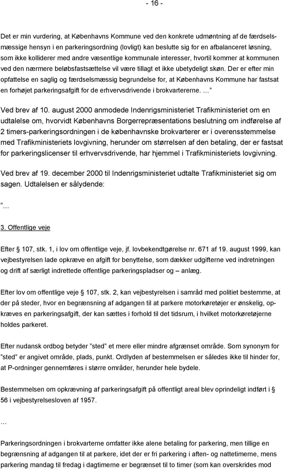 Der er efter min opfattelse en saglig og færdselsmæssig begrundelse for, at Københavns Kommune har fastsat en forhøjet parkeringsafgift for de erhvervsdrivende i brokvartererne. Ved brev af 10.