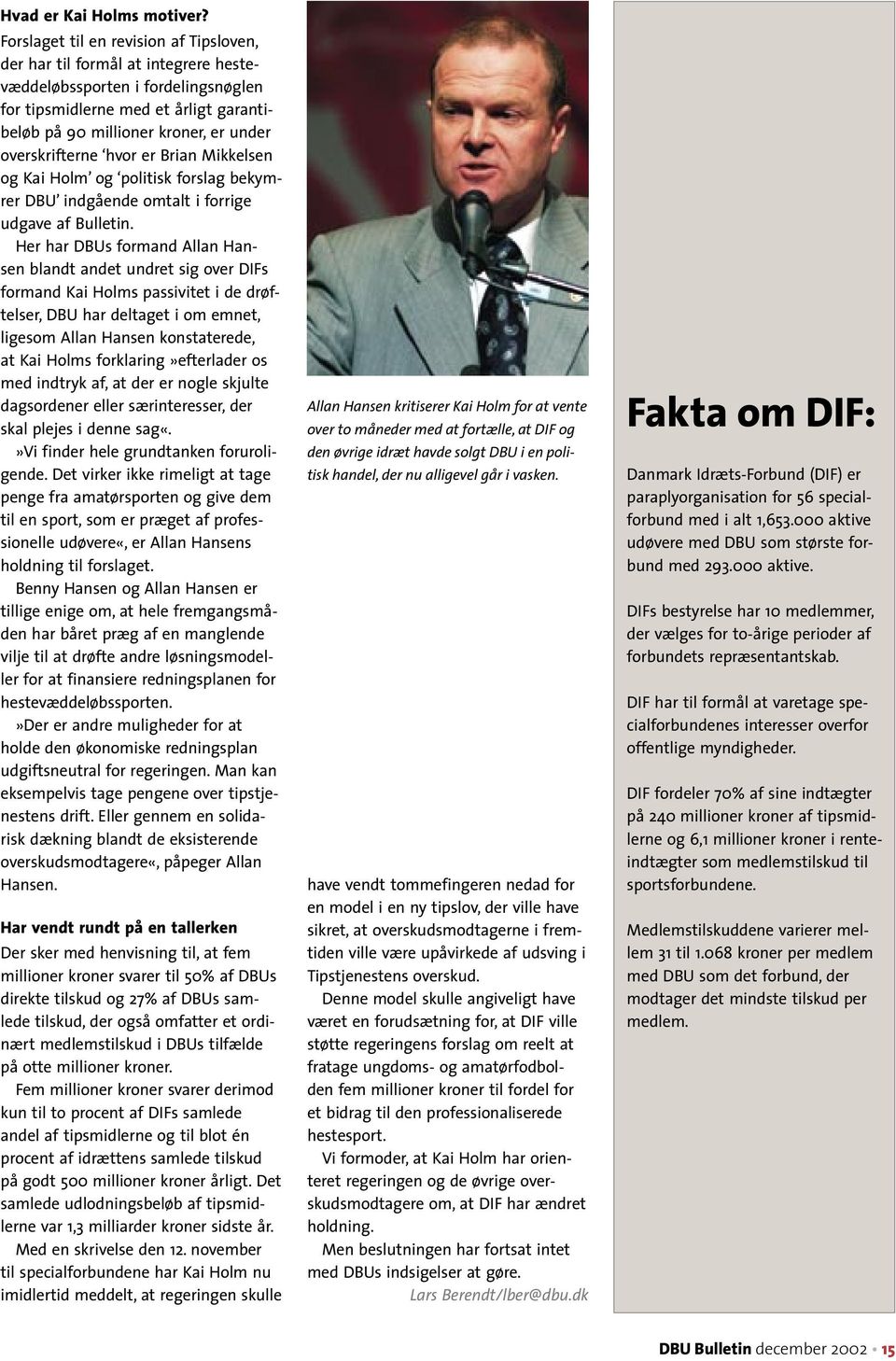 overskrifterne hvor er Brian Mikkelsen og Kai Holm og politisk forslag bekymrer DBU indgående omtalt i forrige udgave af Bulletin.