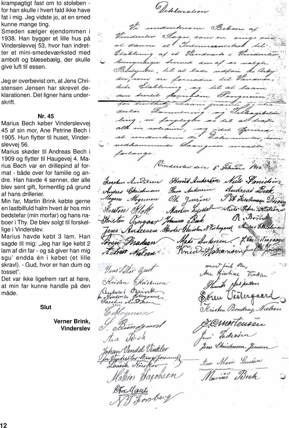 Jeg er overbevist om, at Jens Christensen Jensen har skrevet deklarationen. Det ligner hans underskrift. Nr. 45 Marius Bech køber Vinderslevvej 45 af sin mor, Ane Petrine Bech i 1905.