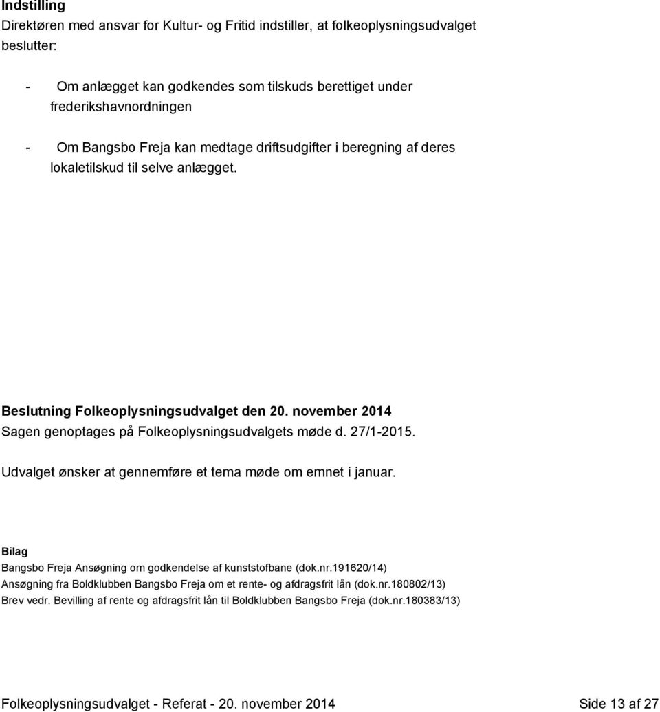 27/1-2015. Udvalget ønsker at gennemføre et tema møde om emnet i januar. Bilag Bangsbo Freja Ansøgning om godkendelse af kunststofbane (dok.nr.
