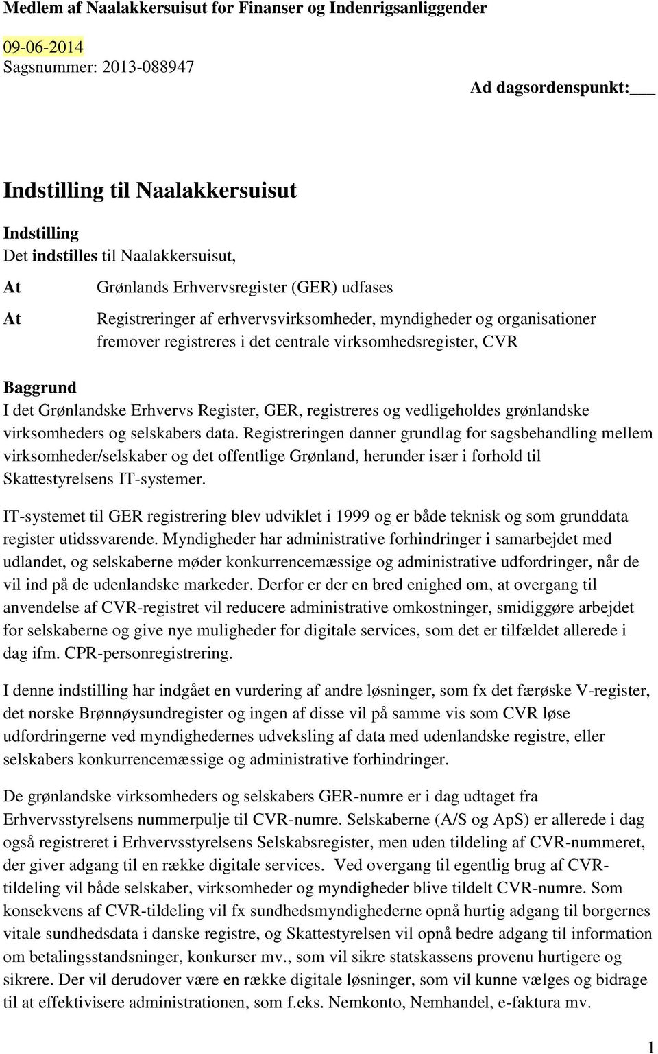 Grønlandske Erhvervs Register, GER, registreres og vedligeholdes grønlandske virksomheders og selskabers data.