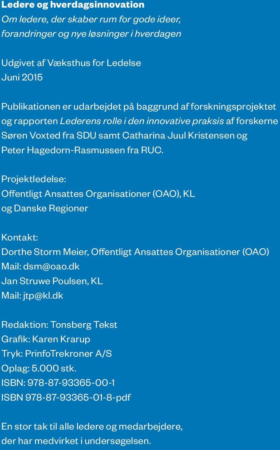 Projektledelse: Offentligt Ansattes Organisationer (OAO), KL og Danske Regioner Kontakt: Dorthe Storm Meier, Offentligt Ansattes Organisationer (OAO) Mail: dsm@oao.