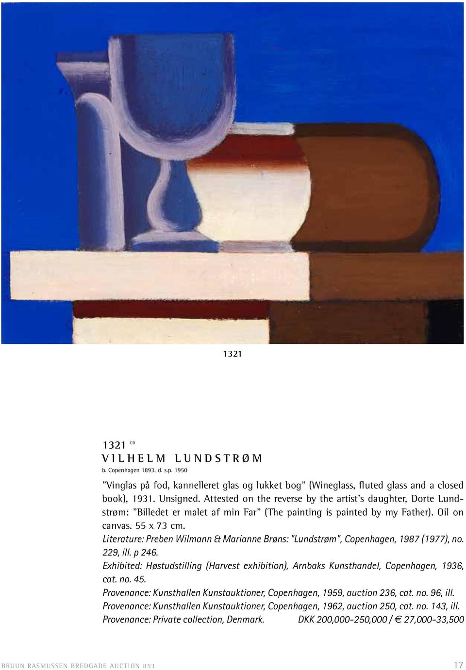 Literature: Preben Wilmann & Marianne Brøns: "Lundstrøm", Copenhagen, 1987 (1977), no. 229, ill. p 246. Exhibited: Høstudstilling (Harvest exhibition), Arnbaks Kunsthandel, Copenhagen, 1936, cat. no. 45.