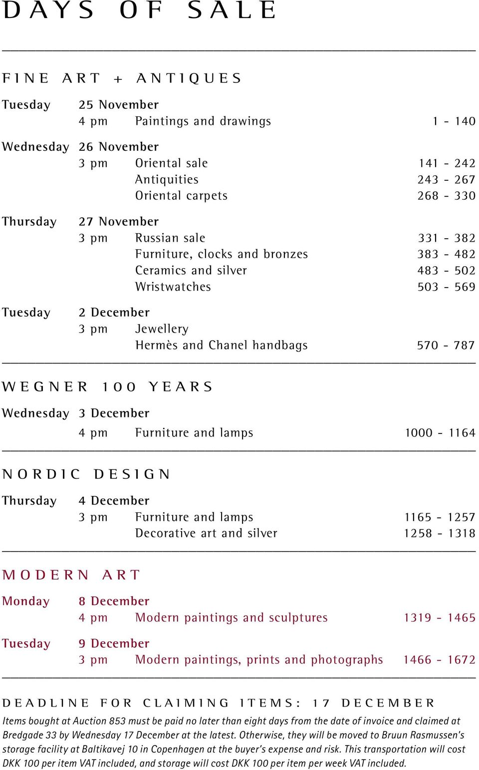 100 YEARS Wednesday 3 December 4 pm Furniture and lamps 1000-1164 NORDIC DESIGN Thursday 4 December 3 pm Furniture and lamps 1165-1257 Decorative art and silver 1258-1318 MODERN ART Monday 8 December