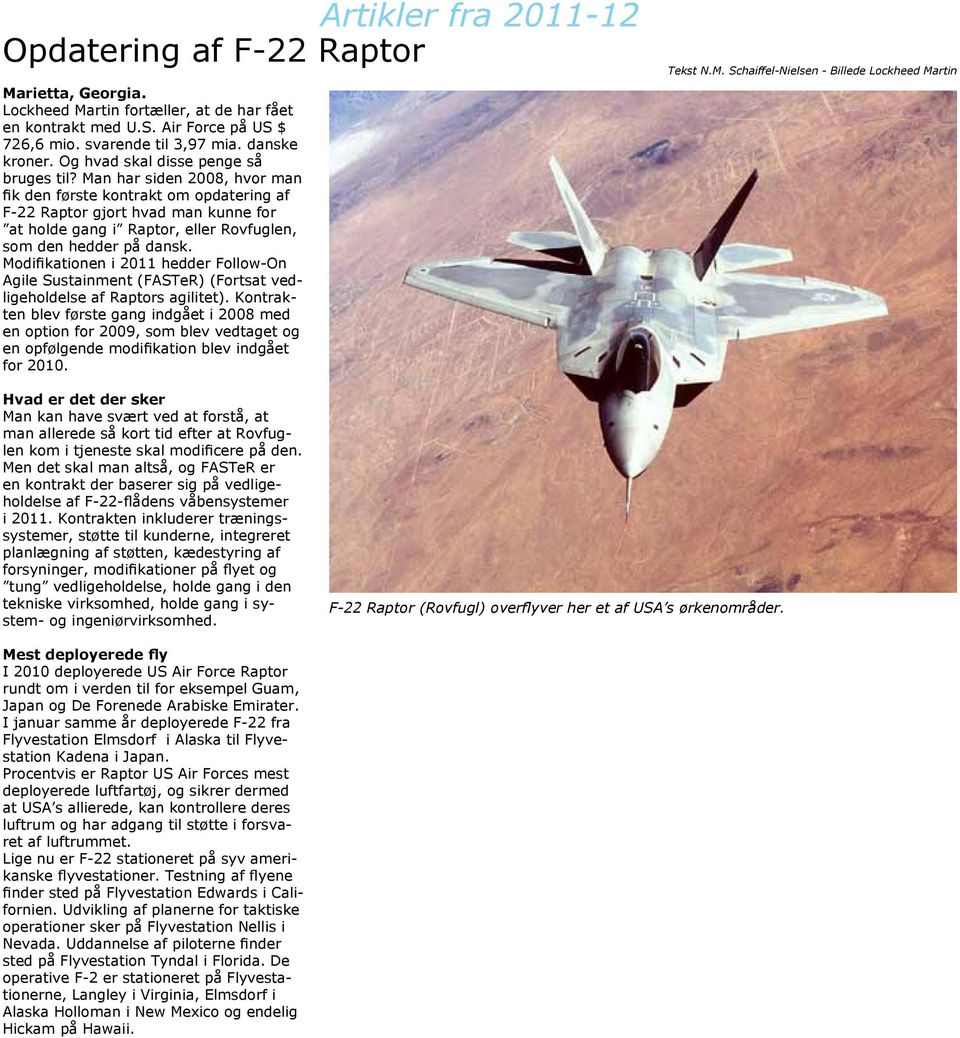 Man har siden 2008, hvor man fik den første kontrakt om opdatering af F-22 Raptor gjort hvad man kunne for at holde gang i Raptor, eller Rovfuglen, som den hedder på dansk.
