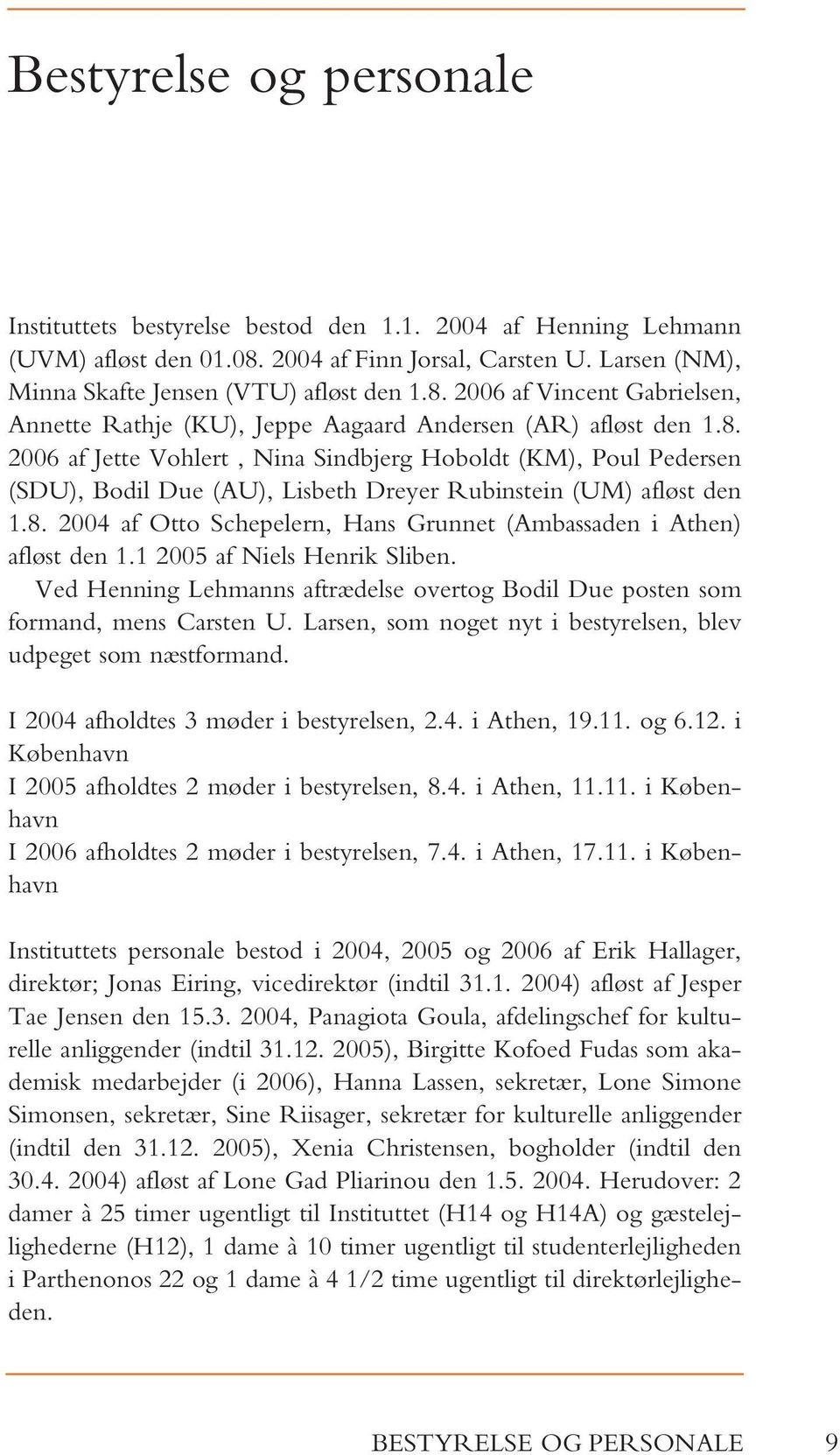 2006 af Vincent Gabrielsen, Annette Rathje (KU), Jeppe Aagaard Andersen (AR) afløst den 1.8.