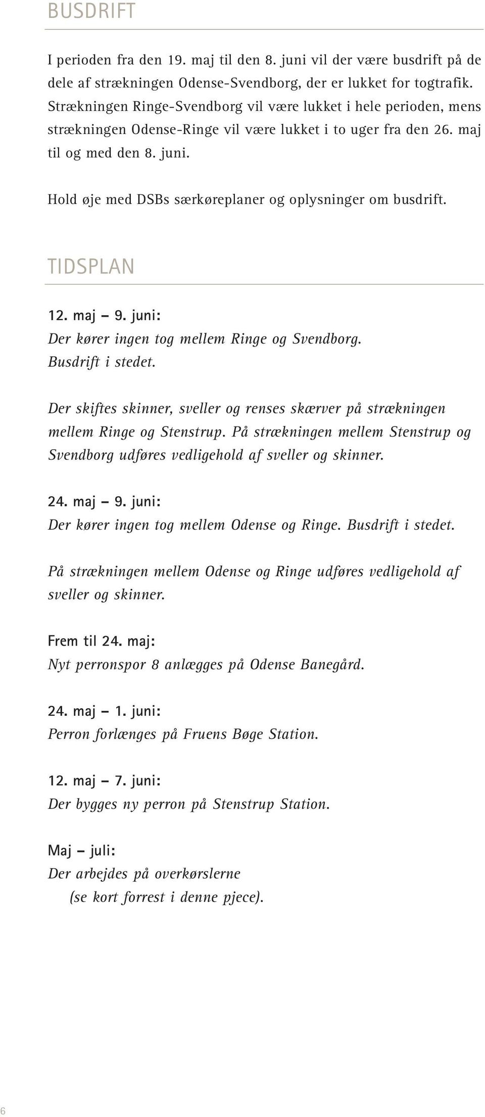 Hold øje med DSBs særkøreplaner og oplysninger om busdrift. TIDSPLAN 12. maj 9. juni: Der kører ingen tog mellem Ringe og Svendborg. Busdrift i stedet.