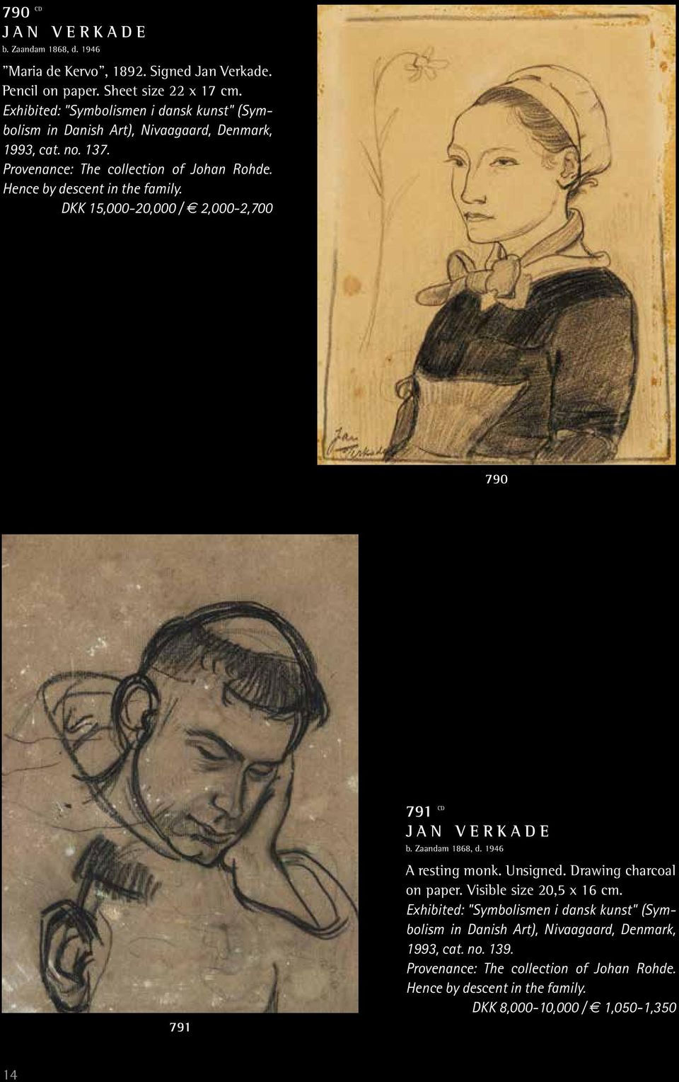 DKK 15,000-20,000 / 2,000-2,700 790 791 791 CD JAN VERKADE b. Zaandam 1868, d. 1946 A resting monk. Unsigned. Drawing charcoal on paper. Visible size 20,5 x 16 cm.