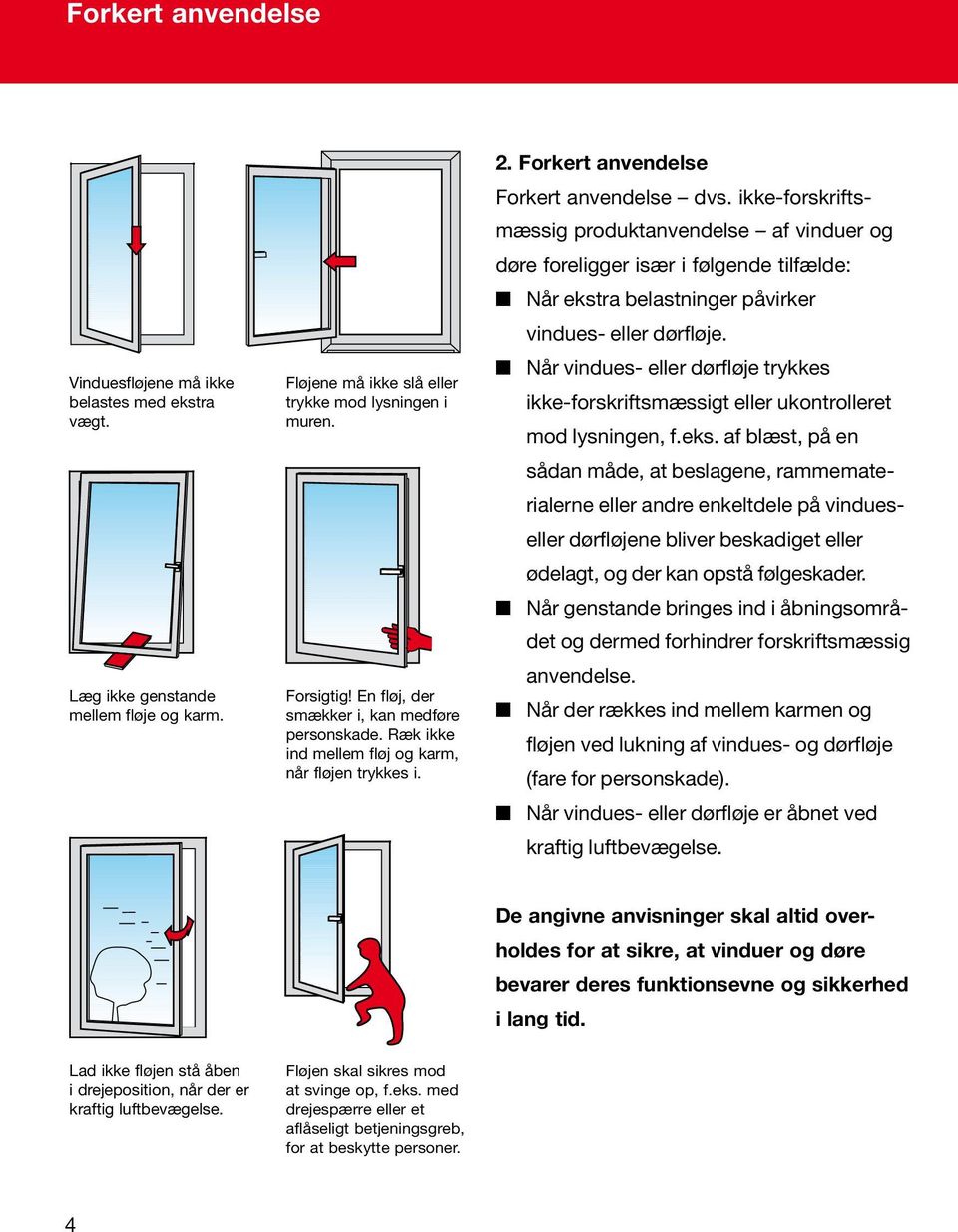 ikke-forskriftsmæssig produktanvendelse af vinduer og døre foreligger især i følgende tilfælde: Når ekstra belastninger påvirker vindues- eller dørfløje.