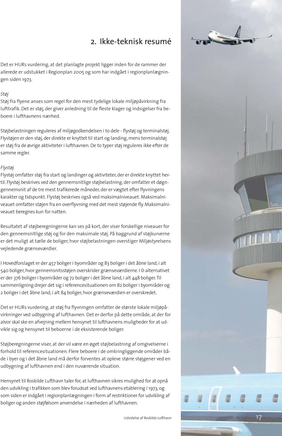 Støjbelastningen reguleres af miljøgodkendelsen i to dele - flystøj og terminal støj.