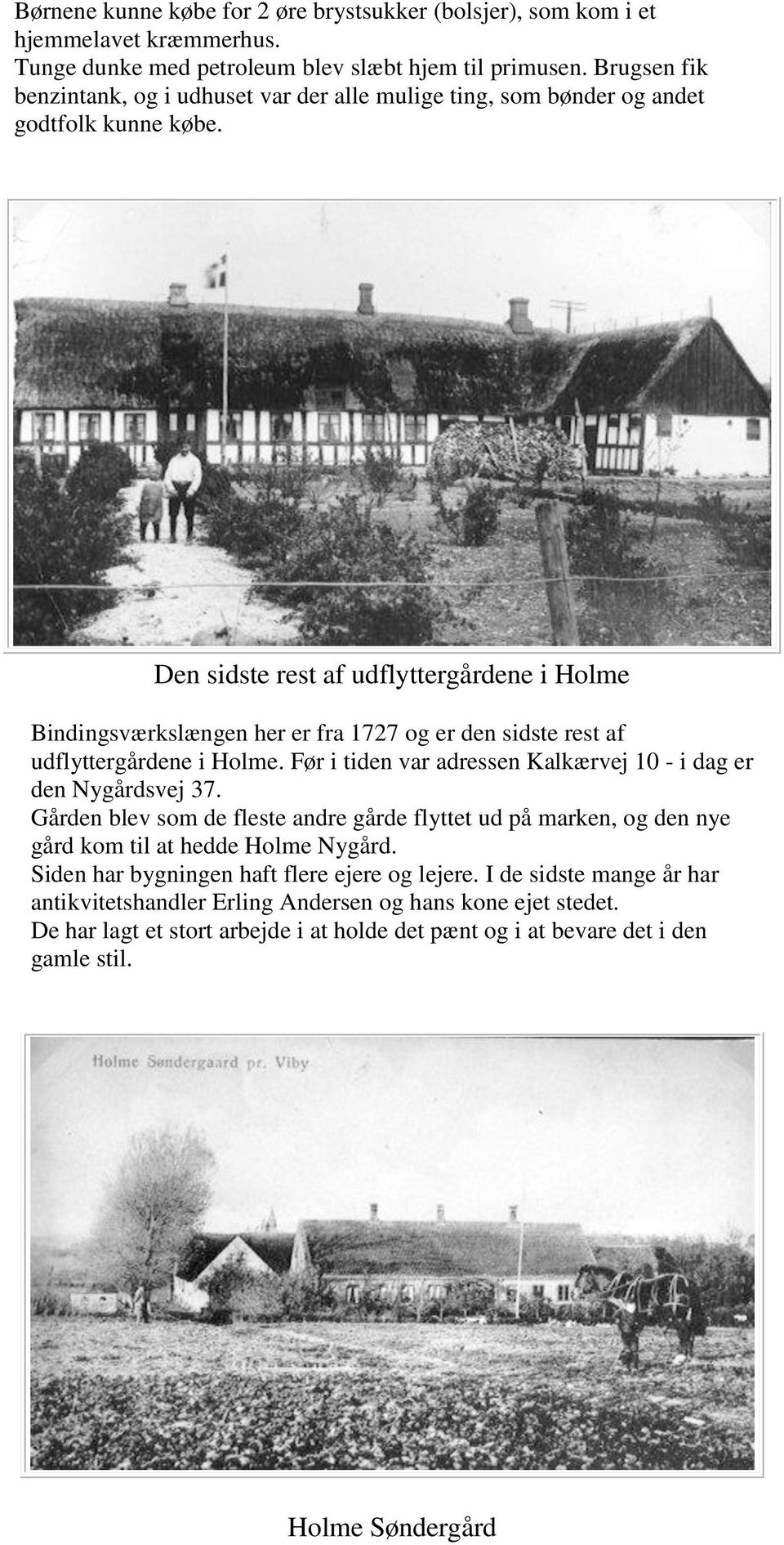 Den sidste rest af udflyttergårdene i Holme Bindingsværkslængen her er fra 1727 og er den sidste rest af udflyttergårdene i Holme. Før i tiden var adressen Kalkærvej 10 - i dag er den Nygårdsvej 37.