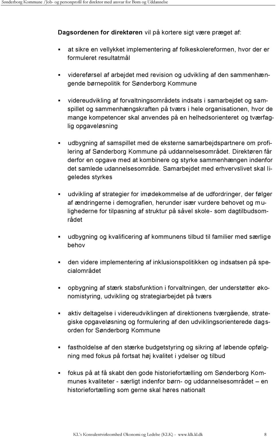 hvor de mange kompetencer skal anvendes på en helhedsorienteret og tværfaglig opgaveløsning udbygning af samspillet med de eksterne samarbejdspartnere om profilering af Sønderborg Kommune på