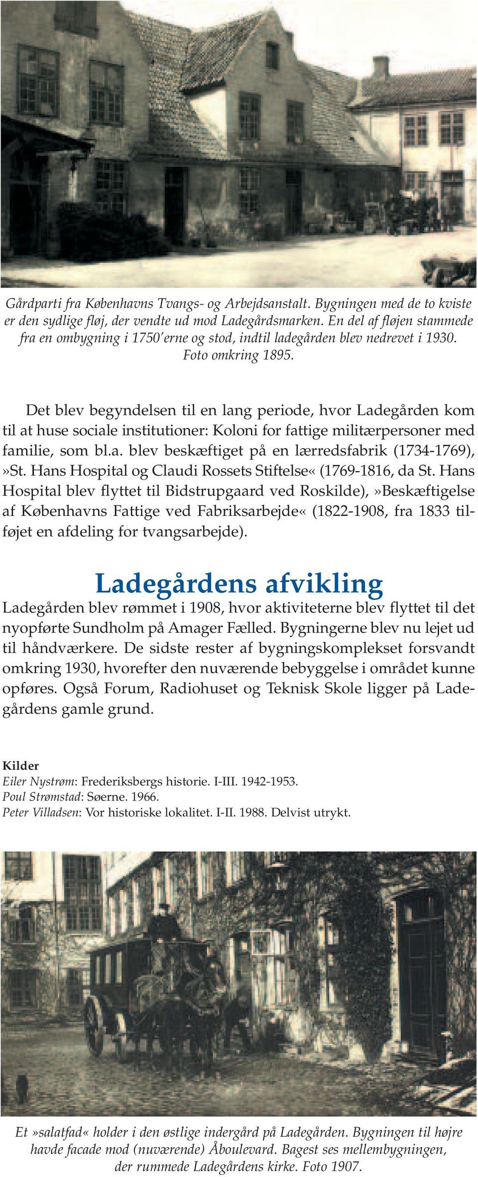 Det blev begyndelsen til en lang periode, hvor Ladegården kom til at huse sociale institutioner: Koloni for fattige militærpersoner med familie, som bl.a. blev beskæftiget på en lærredsfabrik (1734-1769),»St.