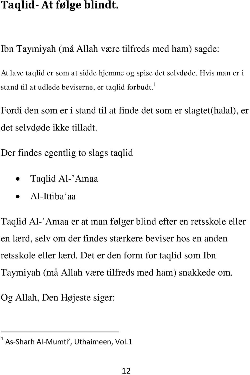 Der findes egentlig to slags taqlid Taqlid Al- Amaa Al-Ittiba aa Taqlid Al- Amaa er at man følger blind efter en retsskole eller en lærd, selv om der findes stærkere