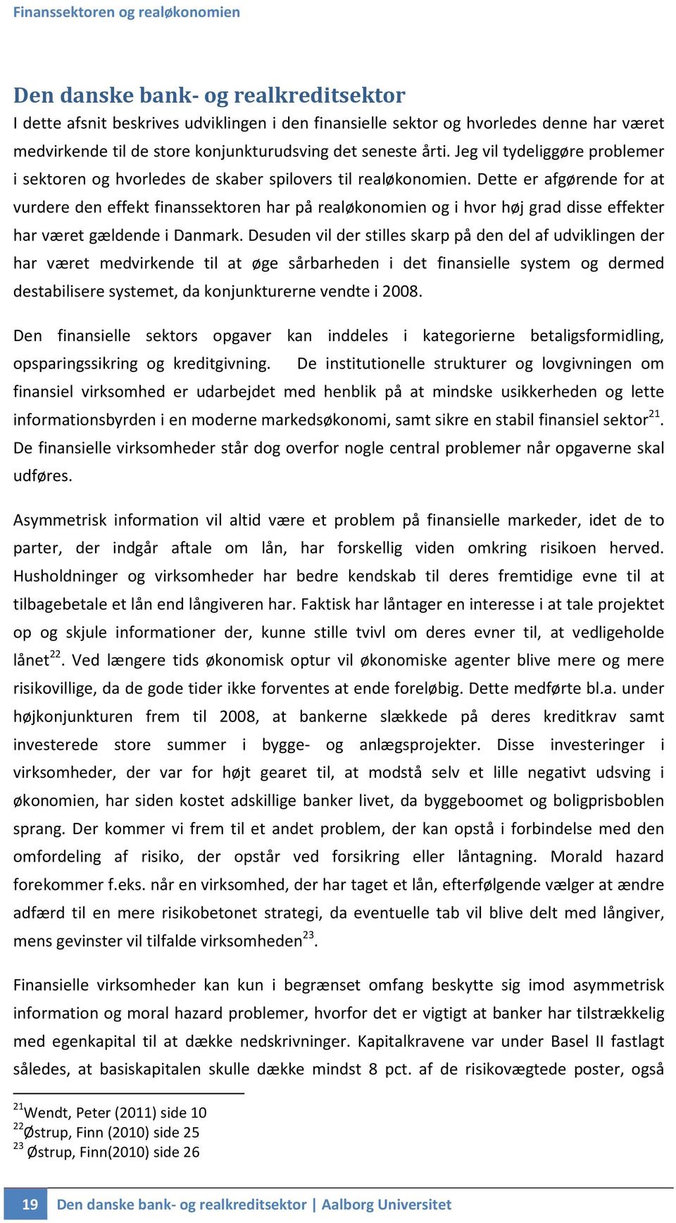 Dette er afgørende for at vurdere den effekt finanssektoren har på realøkonomien og i hvor høj grad disse effekter har været gældende i Danmark.