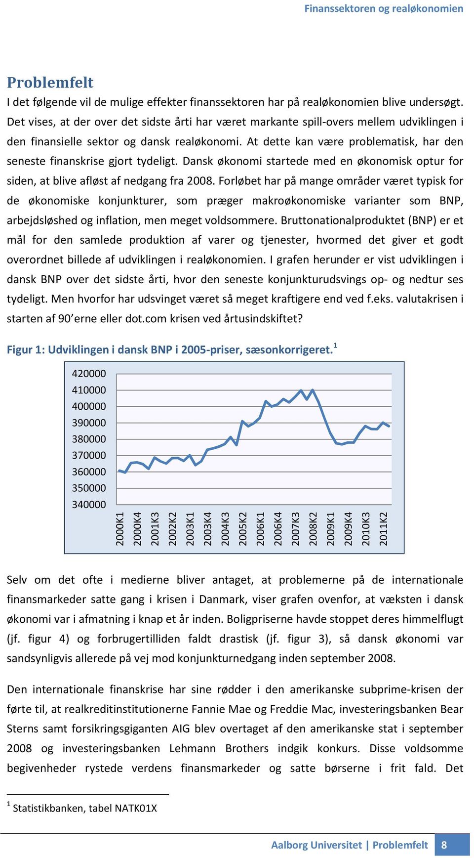 At dette kan være problematisk, har den seneste finanskrise gjort tydeligt. Dansk økonomi startede med en økonomisk optur for siden, at blive afløst af nedgang fra 2008.