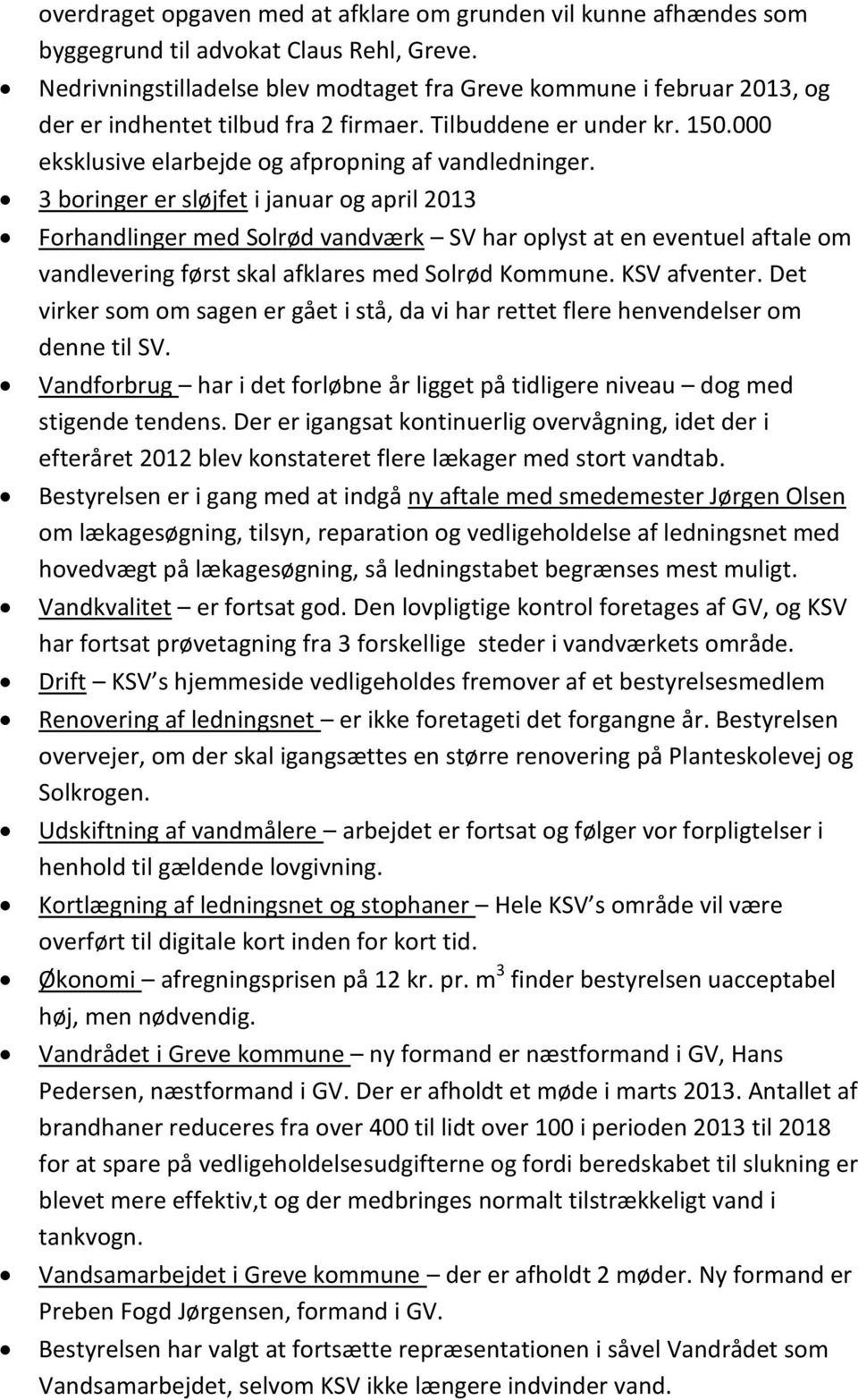 3 boringer er sløjfet i januar og april 2013 Forhandlinger med Solrød vandværk SV har oplyst at en eventuel aftale om vandlevering først skal afklares med Solrød Kommune. KSV afventer.